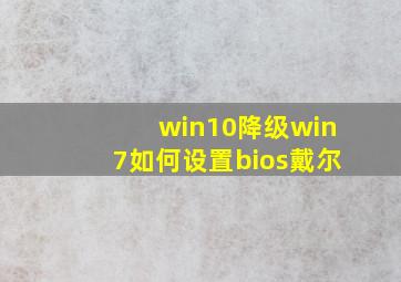 win10降级win7如何设置bios戴尔