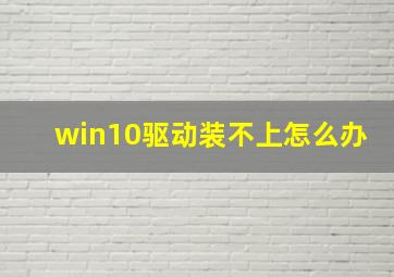 win10驱动装不上怎么办