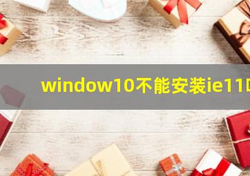 window10不能安装ie11吗