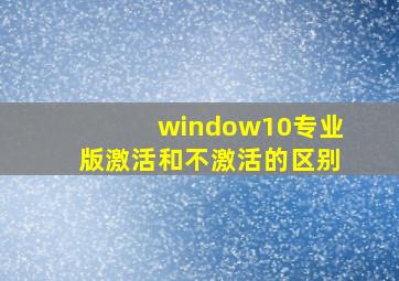 window10专业版激活和不激活的区别