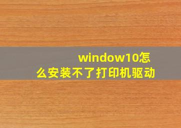 window10怎么安装不了打印机驱动