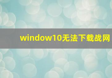 window10无法下载战网