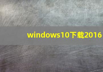 windows10下载2016