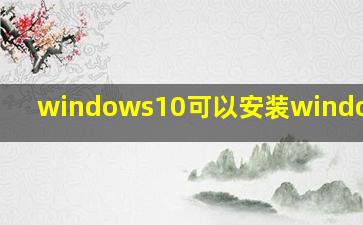 windows10可以安装windows7吗