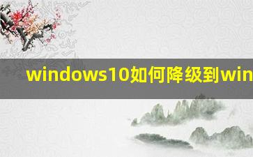 windows10如何降级到windows7