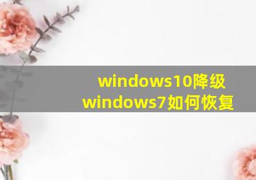 windows10降级windows7如何恢复