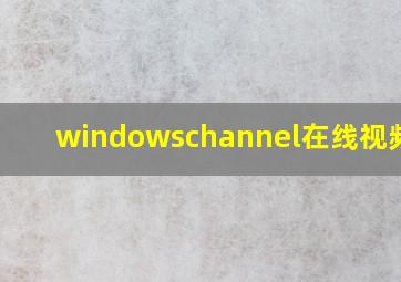 windowschannel在线视频app