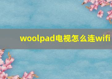 woolpad电视怎么连wifi