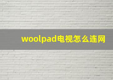 woolpad电视怎么连网