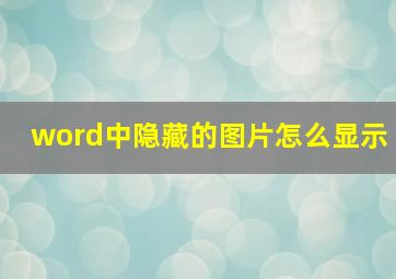 word中隐藏的图片怎么显示