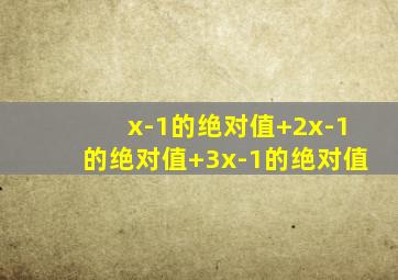 x-1的绝对值+2x-1的绝对值+3x-1的绝对值