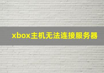 xbox主机无法连接服务器