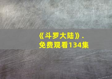 《斗罗大陆》.免费观看134集