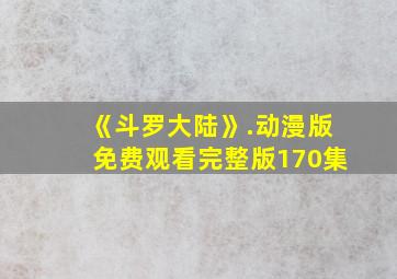 《斗罗大陆》.动漫版免费观看完整版170集