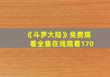 《斗罗大陆》免费观看全集在线观看170