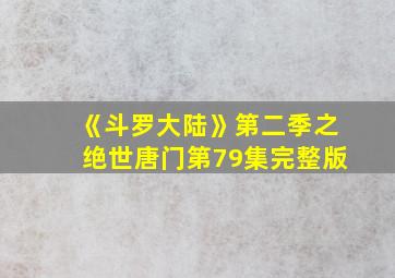 《斗罗大陆》第二季之绝世唐门第79集完整版