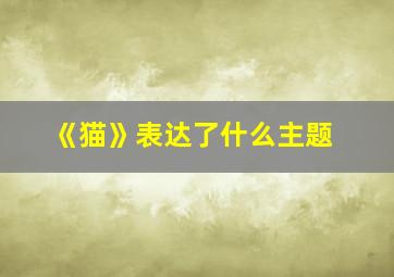 《猫》表达了什么主题