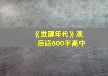 《觉醒年代》观后感600字高中