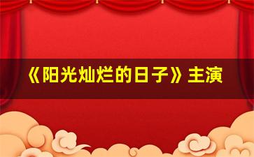 《阳光灿烂的日子》主演