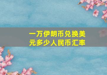 一万伊朗币兑换美元多少人民币汇率