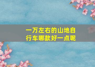 一万左右的山地自行车哪款好一点呢