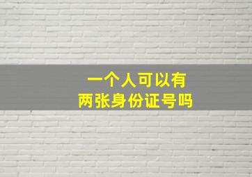 一个人可以有两张身份证号吗