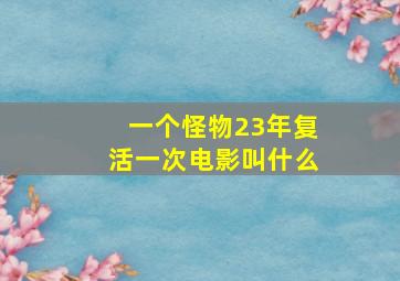 一个怪物23年复活一次电影叫什么