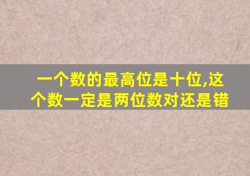 一个数的最高位是十位,这个数一定是两位数对还是错