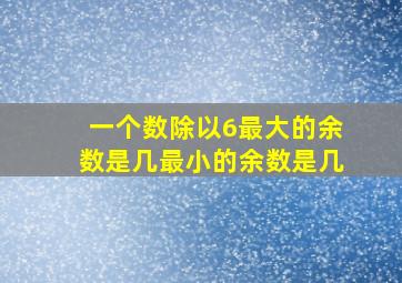 一个数除以6最大的余数是几最小的余数是几