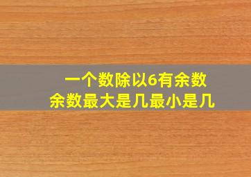 一个数除以6有余数余数最大是几最小是几