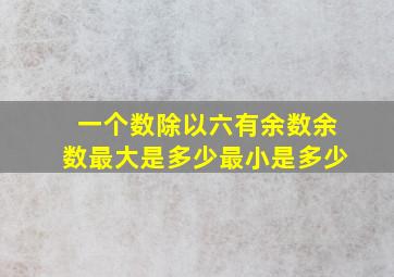 一个数除以六有余数余数最大是多少最小是多少