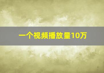 一个视频播放量10万