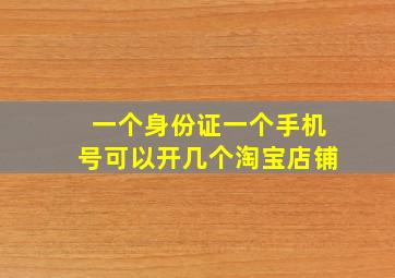 一个身份证一个手机号可以开几个淘宝店铺