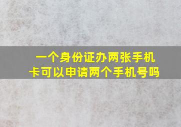 一个身份证办两张手机卡可以申请两个手机号吗