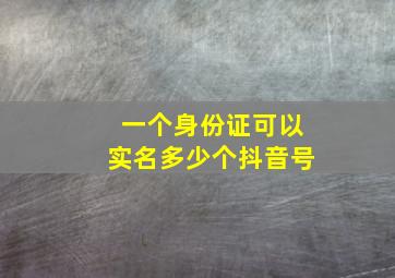 一个身份证可以实名多少个抖音号