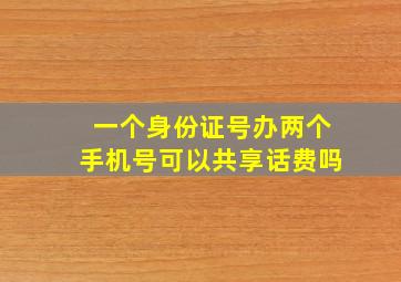 一个身份证号办两个手机号可以共享话费吗