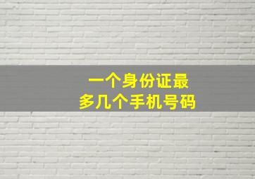 一个身份证最多几个手机号码