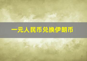 一元人民币兑换伊朗币