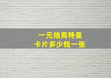 一元抽奥特曼卡片多少钱一张