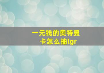 一元钱的奥特曼卡怎么抽lgr