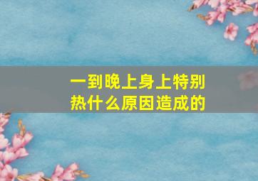 一到晚上身上特别热什么原因造成的