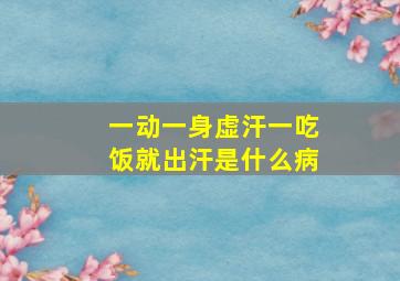 一动一身虚汗一吃饭就出汗是什么病