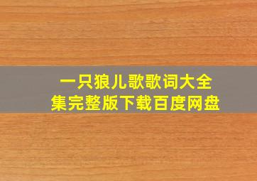 一只狼儿歌歌词大全集完整版下载百度网盘