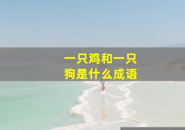 一只鸡和一只狗是什么成语