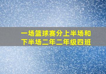 一场篮球赛分上半场和下半场二年二年级四班