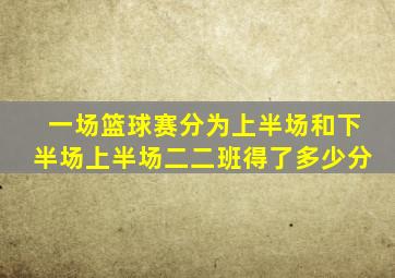 一场篮球赛分为上半场和下半场上半场二二班得了多少分