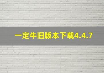 一定牛旧版本下载4.4.7