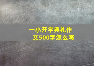 一小开学典礼作文500字怎么写