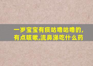 一岁宝宝有痰咕噜咕噜的,有点咳嗽,流鼻涕吃什么药