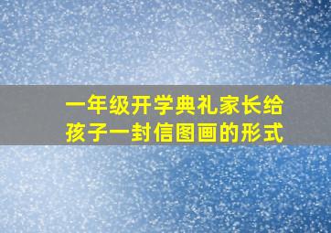 一年级开学典礼家长给孩子一封信图画的形式